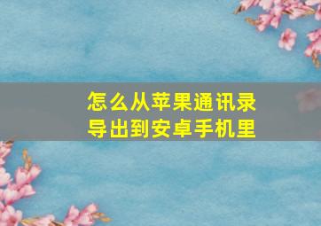 怎么从苹果通讯录导出到安卓手机里