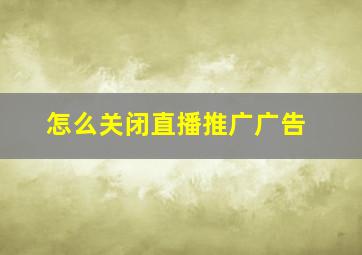 怎么关闭直播推广广告