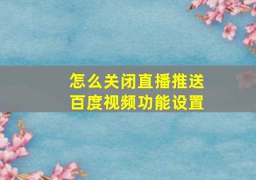 怎么关闭直播推送百度视频功能设置