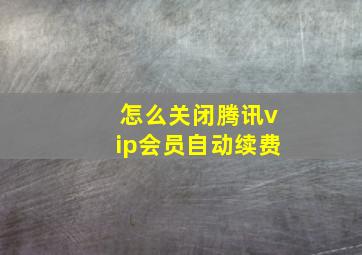 怎么关闭腾讯vip会员自动续费