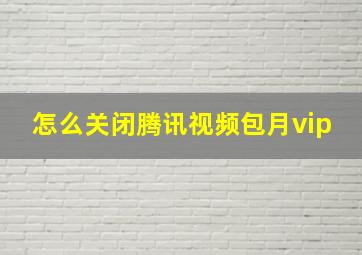 怎么关闭腾讯视频包月vip