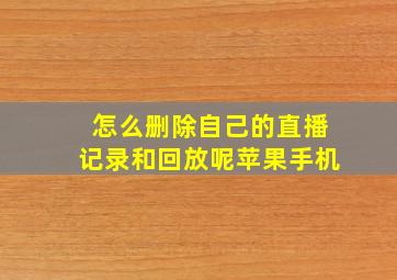 怎么删除自己的直播记录和回放呢苹果手机