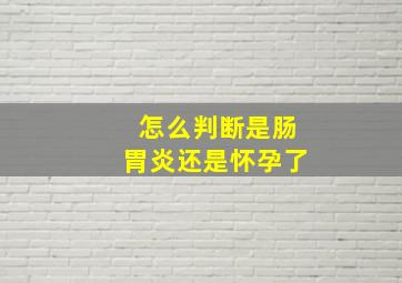 怎么判断是肠胃炎还是怀孕了