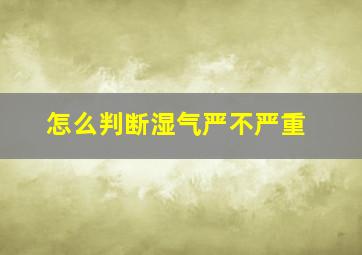 怎么判断湿气严不严重