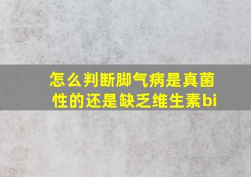 怎么判断脚气病是真菌性的还是缺乏维生素bi