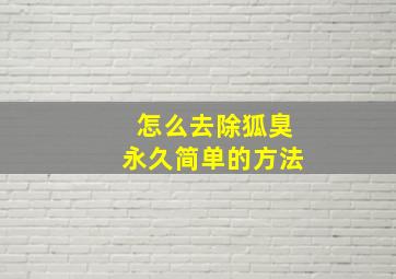 怎么去除狐臭永久简单的方法