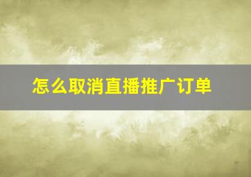 怎么取消直播推广订单