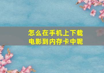 怎么在手机上下载电影到内存卡中呢