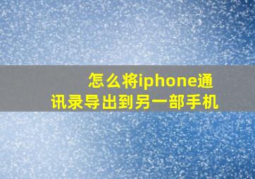 怎么将iphone通讯录导出到另一部手机