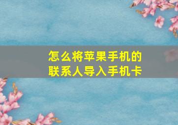 怎么将苹果手机的联系人导入手机卡