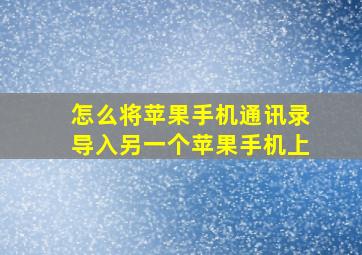 怎么将苹果手机通讯录导入另一个苹果手机上