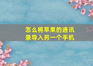 怎么将苹果的通讯录导入另一个手机