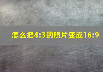 怎么把4:3的照片变成16:9