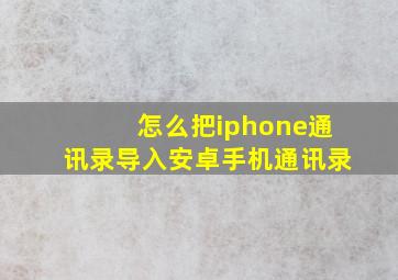 怎么把iphone通讯录导入安卓手机通讯录