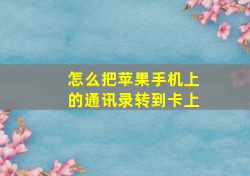 怎么把苹果手机上的通讯录转到卡上