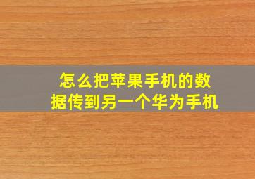 怎么把苹果手机的数据传到另一个华为手机