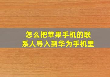 怎么把苹果手机的联系人导入到华为手机里