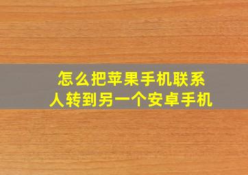 怎么把苹果手机联系人转到另一个安卓手机