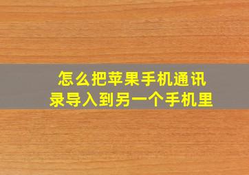 怎么把苹果手机通讯录导入到另一个手机里