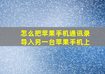 怎么把苹果手机通讯录导入另一台苹果手机上