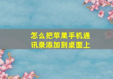 怎么把苹果手机通讯录添加到桌面上