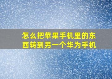 怎么把苹果手机里的东西转到另一个华为手机