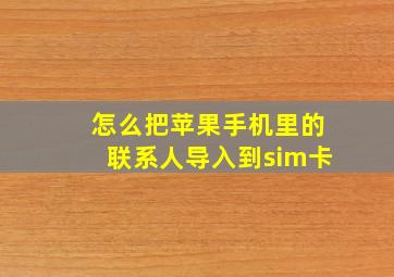 怎么把苹果手机里的联系人导入到sim卡