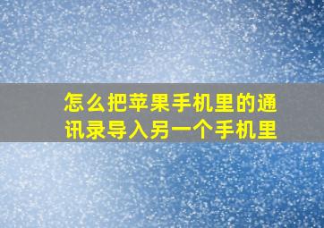 怎么把苹果手机里的通讯录导入另一个手机里