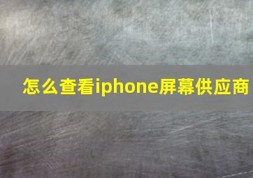 怎么查看iphone屏幕供应商