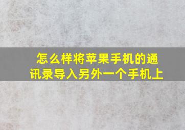 怎么样将苹果手机的通讯录导入另外一个手机上