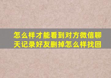 怎么样才能看到对方微信聊天记录好友删掉怎么样找回