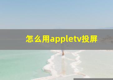 怎么用appletv投屏