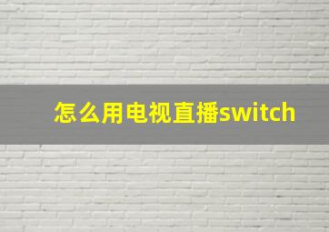 怎么用电视直播switch