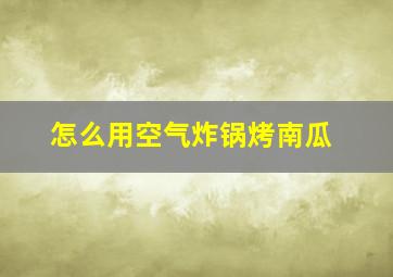 怎么用空气炸锅烤南瓜