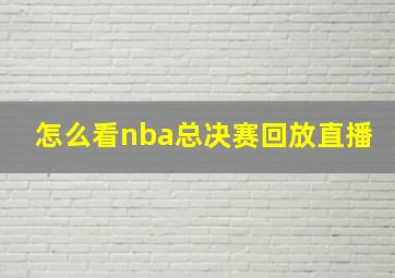 怎么看nba总决赛回放直播