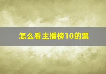 怎么看主播榜10的票