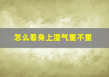 怎么看身上湿气重不重