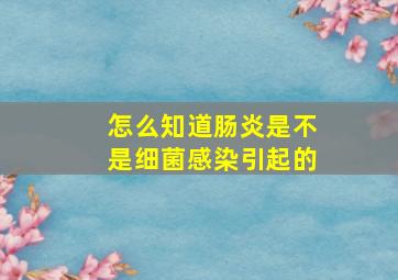 怎么知道肠炎是不是细菌感染引起的