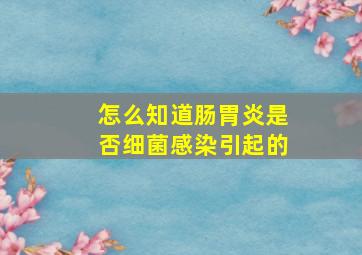 怎么知道肠胃炎是否细菌感染引起的