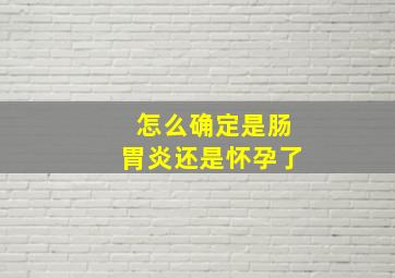 怎么确定是肠胃炎还是怀孕了