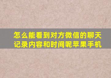 怎么能看到对方微信的聊天记录内容和时间呢苹果手机