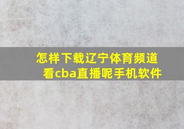 怎样下载辽宁体育频道看cba直播呢手机软件