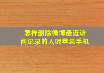 怎样删除微博最近访问记录的人呢苹果手机