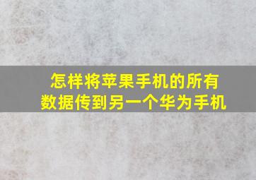 怎样将苹果手机的所有数据传到另一个华为手机