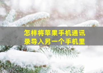 怎样将苹果手机通讯录导入另一个手机里