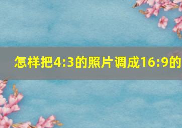 怎样把4:3的照片调成16:9的