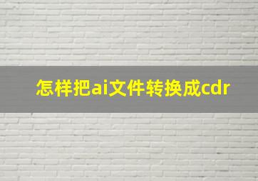 怎样把ai文件转换成cdr