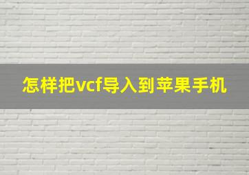 怎样把vcf导入到苹果手机