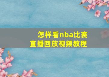 怎样看nba比赛直播回放视频教程