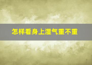 怎样看身上湿气重不重